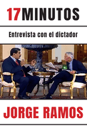 17 Minutos: Entrevista Con El Dictador / 17 Minutes. an Interview with the Dicta Tor: Una Lectura Esencial Para Entender El Rol del Periodista