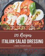 175 Italian Salad Dressing Recipes: Not Just an Italian Salad Dressing Cookbook!
