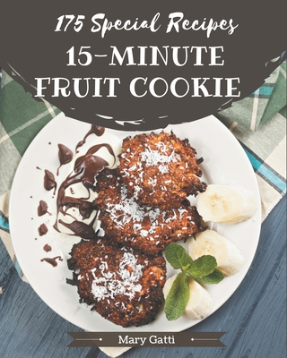 175 Special 15-Minute Fruit Cookie Recipes: A Timeless 15-Minute Fruit Cookie Cookbook - Gatti, Mary