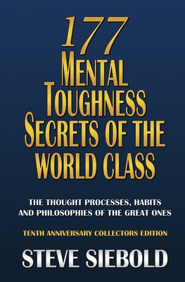 177 Mental Toughness Secrets of the World Class: The Thought Processes, Habits and Philosophies of the Great Ones - Siebold, Steve