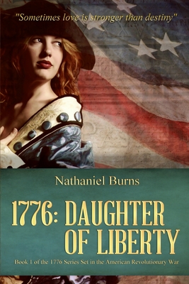 1776 - Daughter of Liberty: Book 1 of the 1776 Series Set during the American Revolutionary War - Burns, Nathaniel