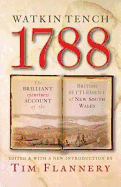 1788: Comprising a Narrative of the Expedition to Botany Bay and a Complete Account of the Settlement at Port Jackson - Tench, Watkin