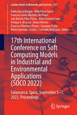 17th International Conference on Soft Computing Models in Industrial and Environmental Applications (SOCO 2022): Salamanca, Spain, September 5-7, 2022, Proceedings - Garca Bringas, Pablo (Editor), and Prez Garca, Hilde (Editor), and Martinez-de-Pison, Francisco Javier (Editor)