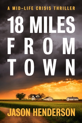 18 Miles from Town: A Midlife Crisis Thriller - Henderson, Jason