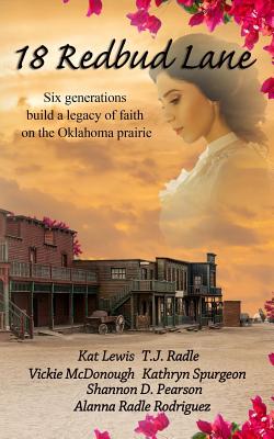 18 Redbud Lane: Six Generations Build a Legacy of Faith on the Oklahoma Prairie - McDonough, Vickie, and Pearson, Shannon D, and Radle, T J