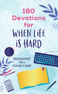 180 Devotions for When Life Is Hard (Teen Girl): Encouragement for a Teen Girl's Heart