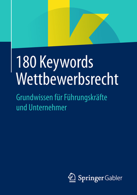 180 Keywords Wettbewerbsrecht: Grundwissen F?r F?hrungskr?fte Und Unternehmer - Springer Fachmedien Wiesbaden (Editor)