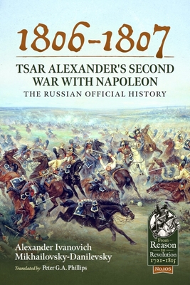 1806-1807 - Tsar Alexander's Second War with Napoleon: The Russian Official History - Mikhailovsky-Danilevsky, Alexander Ivanovich, and Philips, Peter G a (Translated by)