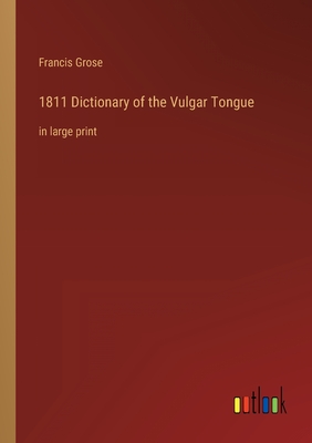 1811 Dictionary of the Vulgar Tongue: in large print - Grose, Francis