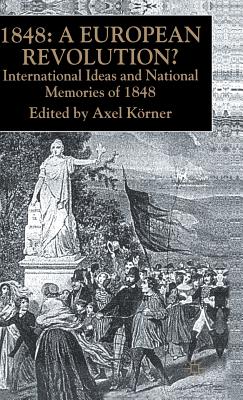 1848 - A European Revolution?: International Ideas and National Memories of 1848 - Krner, A. (Editor)