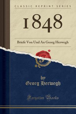 1848: Briefe Von Und an Georg Herwegh (Classic Reprint) - Herwegh, Georg