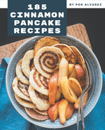 185 Cinnamon Pancake Recipes: A Cinnamon Pancake Cookbook Everyone Loves!