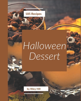 185 Halloween Dessert Recipes: Making More Memories in your Kitchen with Halloween Dessert Cookbook! - Hill, Riley