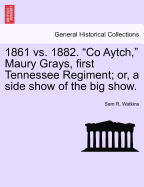 1861 Vs 1882. Co. Aytch, Maury Grays, First Tennessee Regiment; Or, a Side Show of the Show