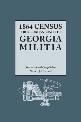1864 Census for Re-Organizing the Georgia Militia - Cornell, Nancy J (Compiled by)