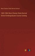 1883-1884 West Chester State Normal School Undergraduate Course Catalog