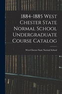 1884-1885 West Chester State Normal School Undergraduate Course Catalog