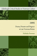 1895: Drama, Disaster and Disgrace in Late Victorian Britain