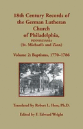 18th Century Records of the German Lutheran Church of Philadelphia, Pennsylvania (St. Michael's and Zion), Volume 2: Baptisms 1770-1786
