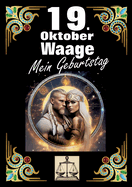 19. Oktober, mein Geburtstag: Geboren im Zeichen der Waage. Meine Eigenschaften und Charakterz?ge, meine St?rken und Schw?chen, meine Geburtstagsbegleiter und historische Ereignisse.
