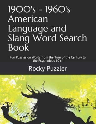 1900's - 1960's American Language and Slang Word Search Book: Fun Puzzles on Words from the Turn of the Century to the Psychedelic 60's! - Puzzler, Rocky