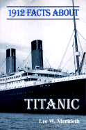 1912 Facts about the Titanic - Merideth, Lee W (Editor)