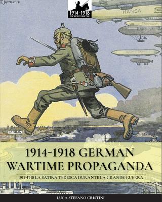1914-1918 German Wartime Propaganda: 1914-1918 La satira tedesca durante la Grande Guerra - Cristini, Luca Stefano