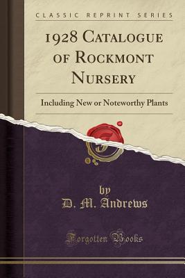 1928 Catalogue of Rockmont Nursery: Including New or Noteworthy Plants (Classic Reprint) - Andrews, D M