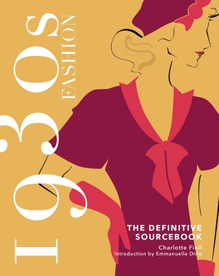 1930s Fashion: The Definitive Sourcebook - Fiell, Charlotte, and Dirix, Emmanuelle (Introduction by)