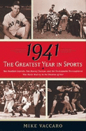 1941 -- The Greatest Year in Sports: Two Baseball Legends, Two Boxing Champs, and the Unstoppable Thoroughbred Who Made History in the Shadow of War - Vaccaro, Mike