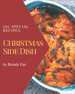 195 Special Christmas Side Dish Recipes: Christmas Side Dish Cookbook - Your Best Friend Forever