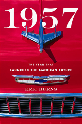 1957: The Year That Launched the American Future - Burns, Eric