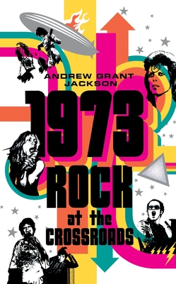 1973: Rock at the Crossroads - Jackson, Andrew Grant