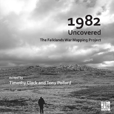 1982 Uncovered: The Falklands War Mapping Project - Clack, Timothy (Editor), and Pollard, Tony (Editor)