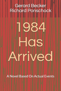 1984 Has Arrived: A Novel Based On Actual Events