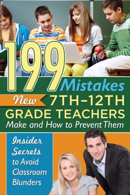 199 Mistakes New 7th 12th Grade Teachers Make and How to Prevent Them: Insider Secrets to Avoid Classroom Blunders - Atlantic Publishing Group Inc