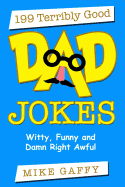 199 Terribly Good DAD JOKES: Witty, Funny and Damn Right Awful!