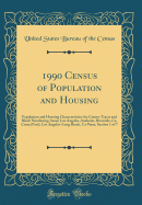 1990 Census of Population and Housing: Population and Housing Characteristics for Census Tracts and Block Numbering Areas; Los Angeles-Anaheim-Riverside, Ca, Cmsa (Part); Los Angeles-Long Beach, CA Pmsa, Section 1 of 7 (Classic Reprint)