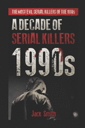 1990s - A Decade of Serial Killers: The Most Evil Serial Killers of the 1990s