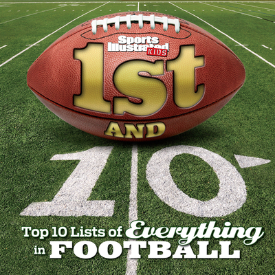 1st and 10: Top 10 Lists of Everything in Football - The Editors of Sports Illustrated Kids