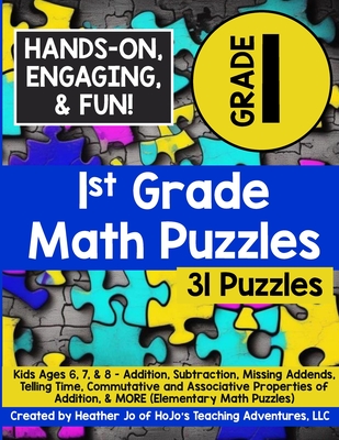 1st Grade Math Puzzles: Kids Ages 6, 7, & 8 - Addition, Subtraction, Missing Addends, Telling Time, Commutative and Associative Properties of Addition, & MORE - Jo, Heather