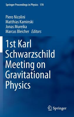 1st Karl Schwarzschild Meeting on Gravitational Physics - Nicolini, Piero (Editor), and Kaminski, Matthias (Editor), and Mureika, Jonas (Editor)