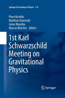 1st Karl Schwarzschild Meeting on Gravitational Physics - Nicolini, Piero (Editor), and Kaminski, Matthias (Editor), and Mureika, Jonas (Editor)