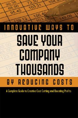 2,001 Innovative Ways to Save Your Company Thousands and Reduce Costs: A Complete Guide to Creative Cost Cutting and Profit Boosting - Russell, Cheryl L