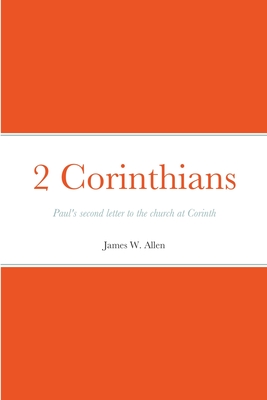 2 Corinthians: Paul's second letter to the church at Corinth - Allen, James W