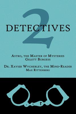 2 Detectives: Astro, the Master of Mysteries / Dr. Xavier Wycherley, the Mind-Reader - Burgess, Gelett, and Rittenberg, Max