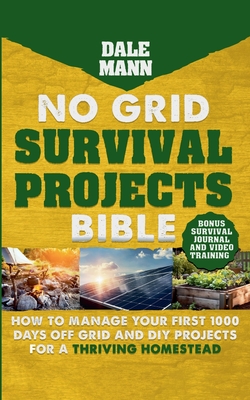 2 No Grid Survival Projects Bible: How to Manage Your First 1000 Days Off-Grid and DIY Projects for a Thriving Homestead - Mann, Dale