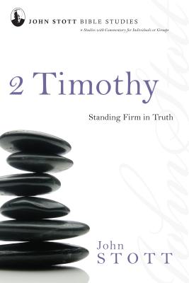 2 Timothy: Standing Firm in Truth - Stott, John, Dr.