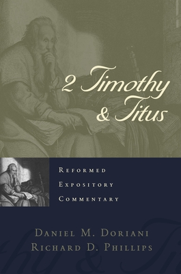 2 Timothy & Titus - Phillips, Richard D, and Doriani, Daniel M