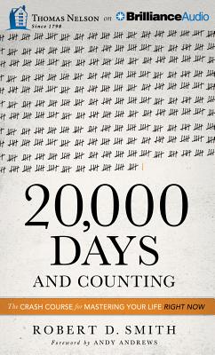 20,000 Days and Counting: The Crash Course for Mastering Your Life Right Now - Smith, Robert D (Read by)